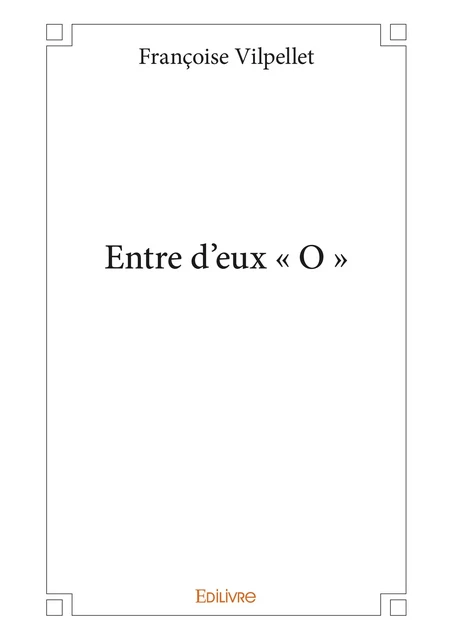 Entre d’eux « O » - Françoise Vilpellet - Editions Edilivre