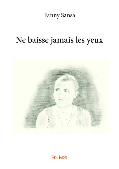 Ne baisse jamais les yeux - Fanny Sansa - Editions Edilivre