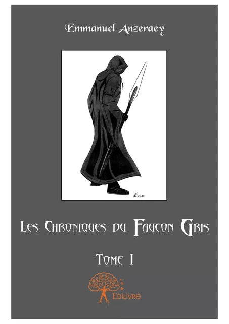 Les Chroniques du Faucon Gris - Tome 1 - Emmanuel Anzeraey - Editions Edilivre