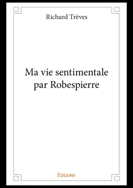 Ma vie sentimentale par Robespierre - Richard Trèves - Editions Edilivre