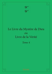 Le Livre du Mystère de Dieu ou Livre de la Vérité - Tome 4