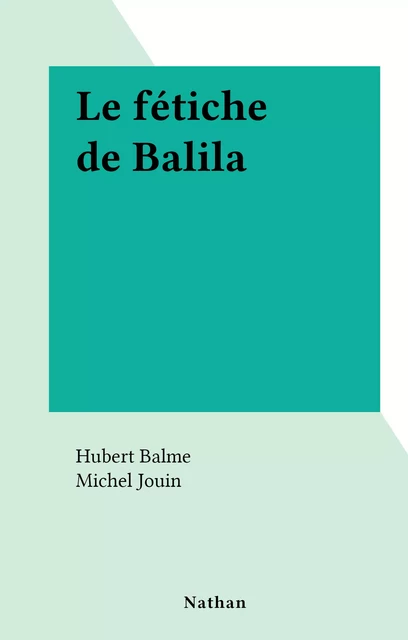 Le fétiche de Balila - Hubert Balme - (Nathan) réédition numérique FeniXX