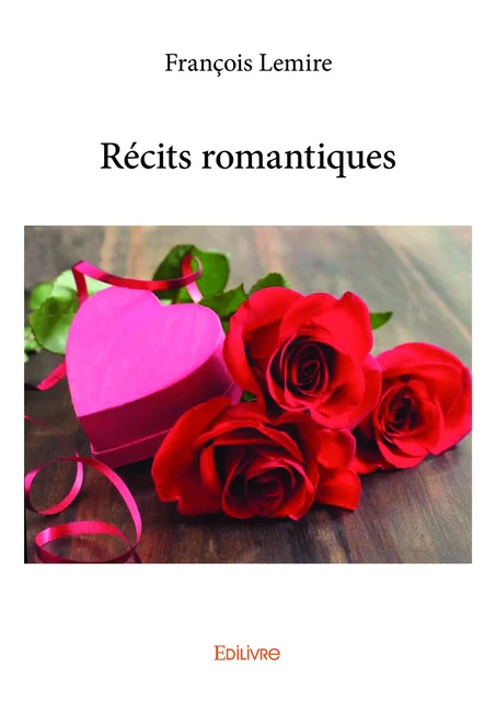 Récits romantiques - François Lemire - Editions Edilivre