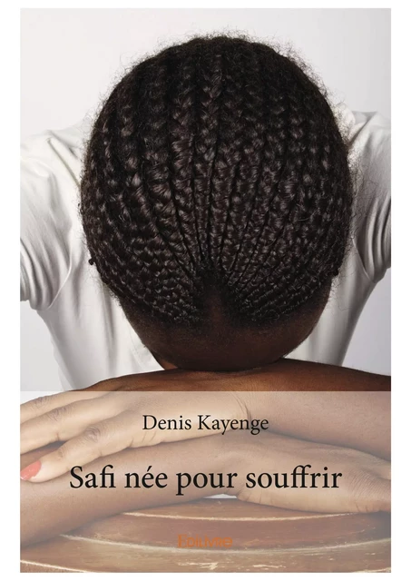 Safi née pour souffrir - Denis Kayenge - Editions Edilivre