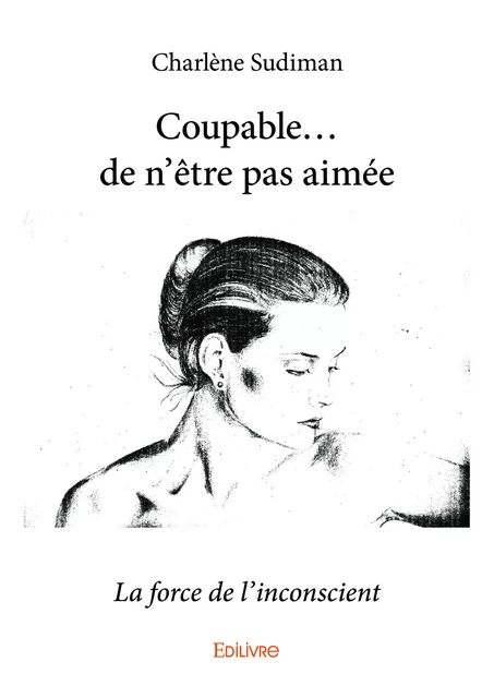 Coupable...de n'être pas aimée - Charlène Sudiman - Editions Edilivre