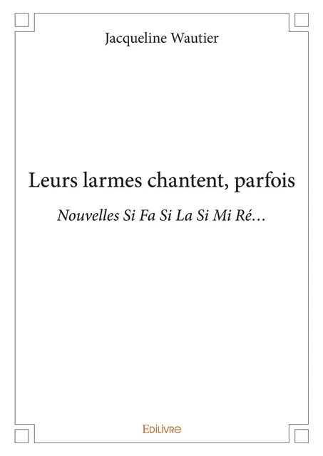 Leurs larmes chantent, parfois - Jacqueline Wautier - Editions Edilivre