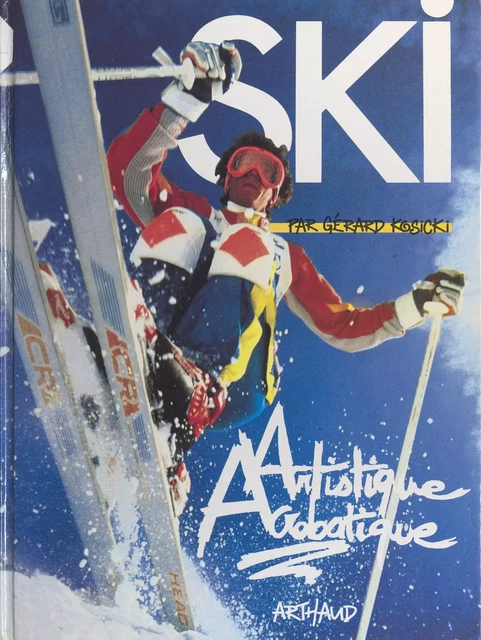 Ski artistique acrobatique - Gérard Kosicki - (Arthaud) réédition numérique FeniXX