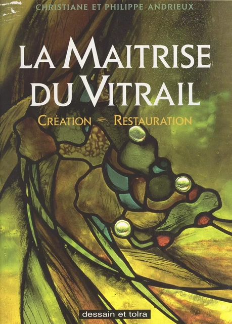 La maîtrise du vitrail - Christiane Andrieux, Philippe Andrieux - Dessain et Tolra (réédition numérique FeniXX)