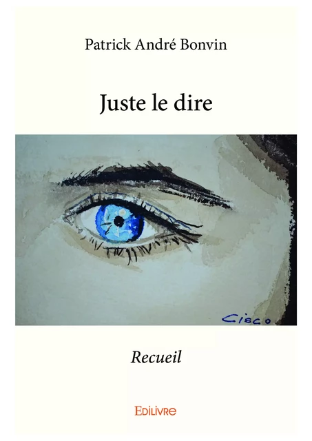 Juste le dire - Patrick André Bonvin - Editions Edilivre