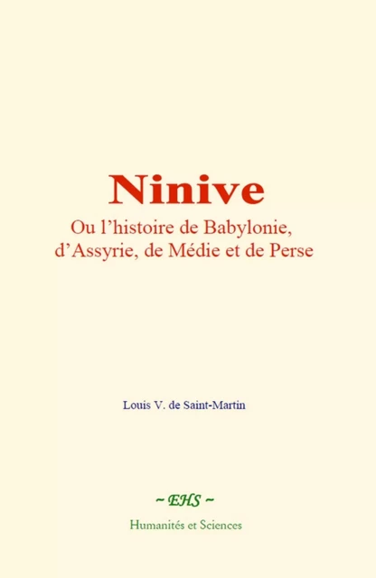 Ninive, ou l’histoire de Babylonie, d’Assyrie, de Médie et de Perse - Louis V. De Saint-Martin - EHS