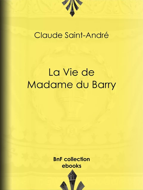 La Vie de Madame du Barry - Claude Saint-André, Pierre de Nolhac - BnF collection ebooks