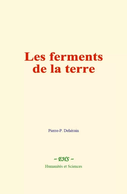 Les ferments de la terre - Pierre-P. Dehérain - EHS