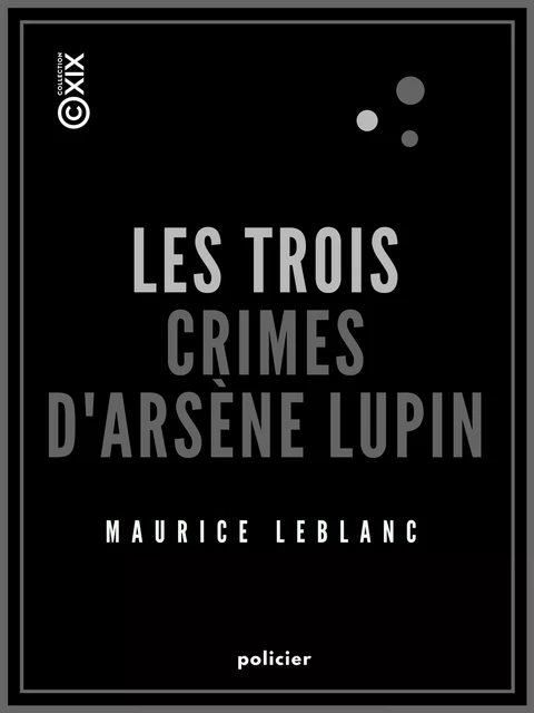 Les Trois Crimes d'Arsène Lupin - Maurice Leblanc - Collection XIX