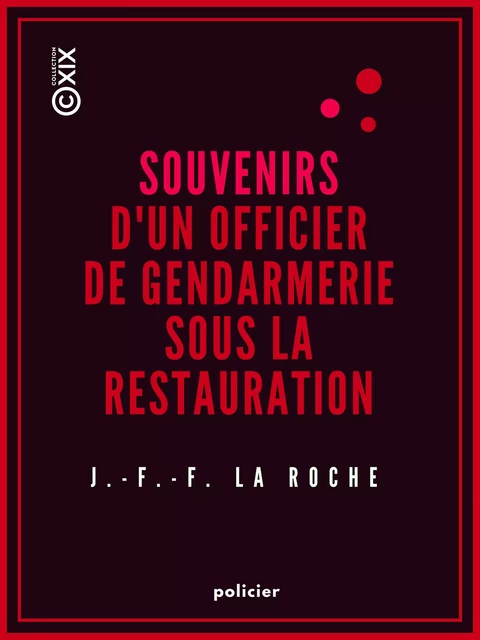 Souvenirs d'un officier de gendarmerie sous la Restauration - Jean François Frédéric la Roche - Collection XIX