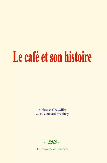 Le café et son histoire - Alphonse Chevallier, G.-É. Coubard d'Aulnay - EHS