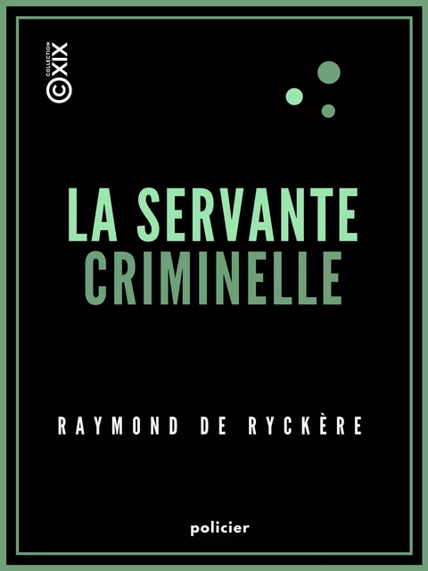 La Servante criminelle - Raymond de Ryckère - Collection XIX