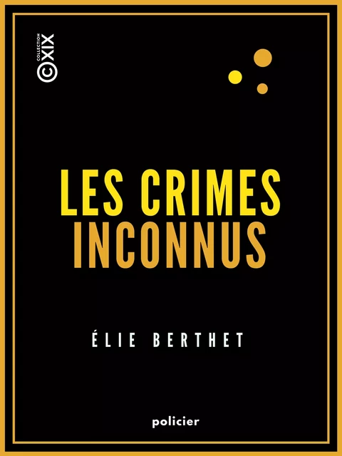 Les Crimes inconnus - Elie Berthet - Collection XIX