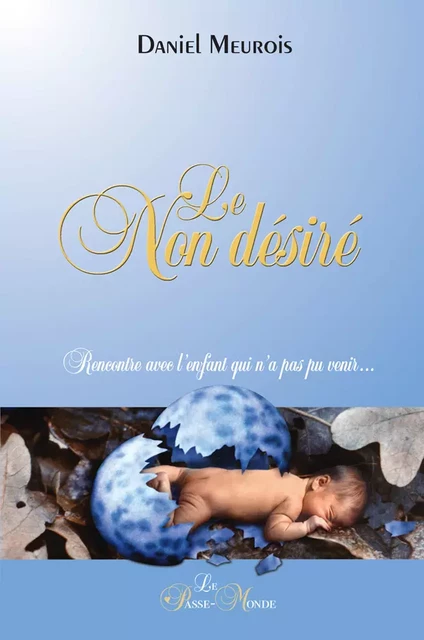 Le Non désiré - Rencontre avec l'enfant qui n'a pas pu venir... - Daniel Meurois - Passe monde