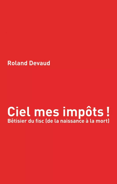 Ciel mes impôts - Roland Devaud - Faim de siècle