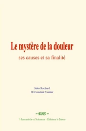 Le mystère de la douleur : ses causes et sa finalité