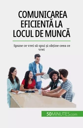 Comunicarea eficientă la locul de muncă