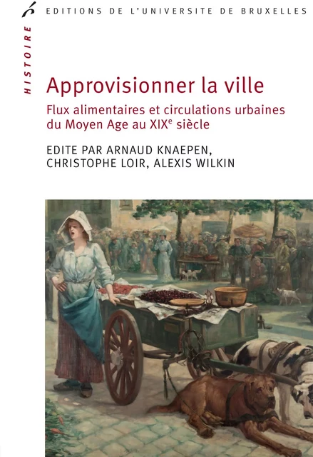 Approvisionner la ville - Arnaud Knaepen, Alexis Wilkin, Christophe Loir - Editions de l'Université de Bruxelles