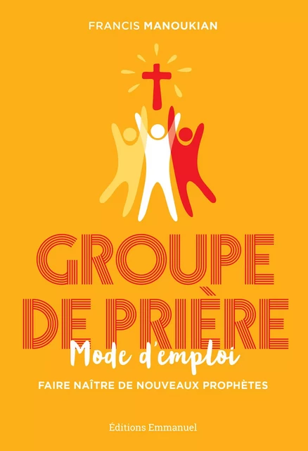 Groupe de prière, mode d'emploi - Francis Manoukian - Éditions de l'Emmanuel