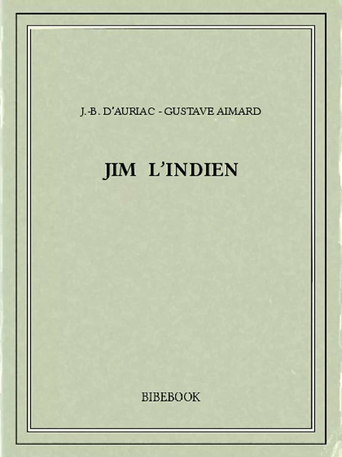 Jim l'Indien - Gustave Aimard, J.-B. d'Auriac - Bibebook