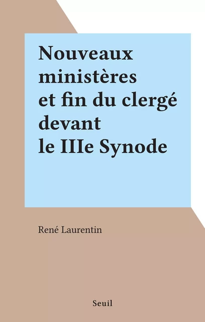 Nouveaux ministères et fin du clergé devant le IIIe Synode - René Laurentin - Seuil (réédition numérique FeniXX)