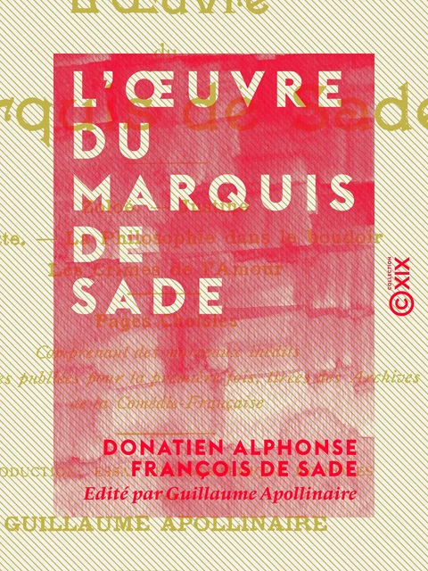 L'Œuvre du marquis de Sade - Zoloé, Justine, Juliette, la Philosophie dans le boudoir, Oxtiern ou les Malheurs du libertinage : pages choisies, comprenant des morceaux inédits - Donatien Alphonse François De Sade, Guillaume Apollinaire - Collection XIX