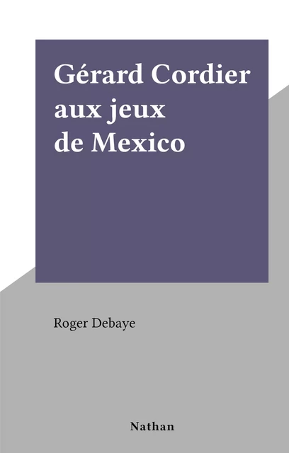 Gérard Cordier aux jeux de Mexico - Roger Debaye - (Nathan) réédition numérique FeniXX