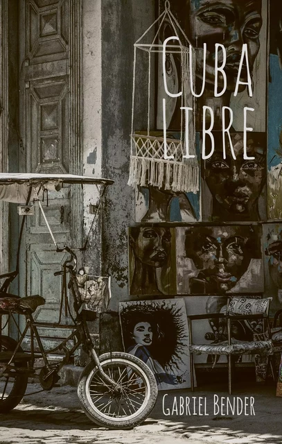 Cuba Libre - Gabriel Bender - Faim de siècle