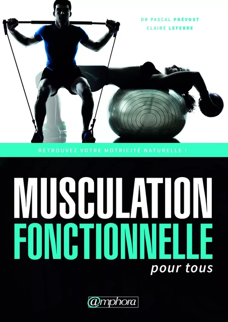 Musculation fonctionnelle pour tous - Dr Pascal Prévost, Claire Lefebre - Amphora