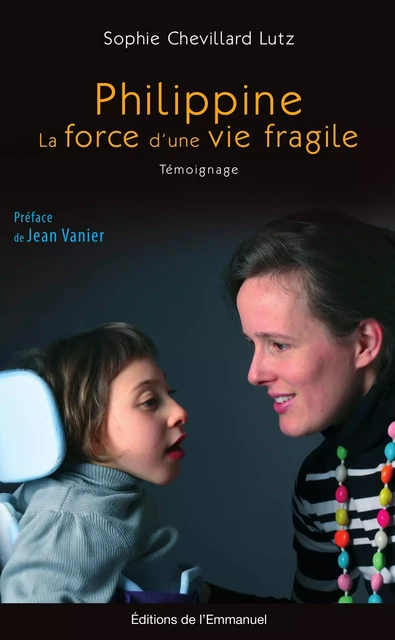 Philippine, la force d'une vie fragile - Sophie Lutz - Éditions de l'Emmanuel