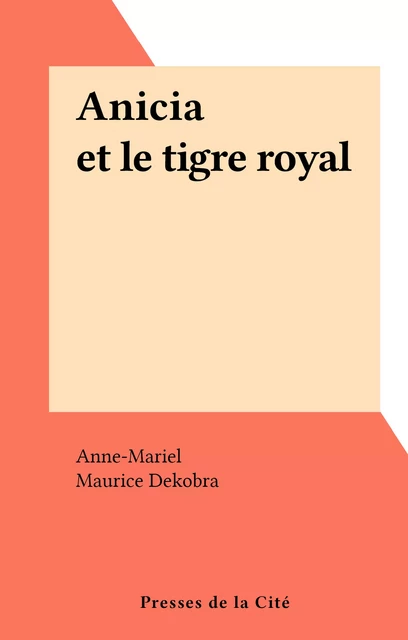 Anicia et le tigre royal -  Anne-Mariel, Maurice Dekobra - (Presses de la Cité) réédition numérique FeniXX