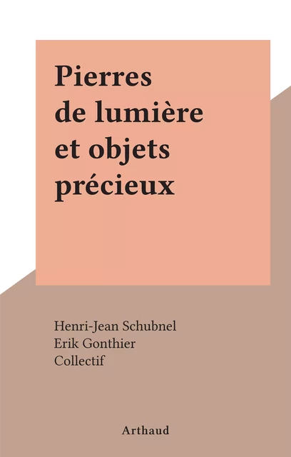 Pierres de lumière et objets précieux - Henri-Jean Schubnel - (Arthaud) réédition numérique FeniXX