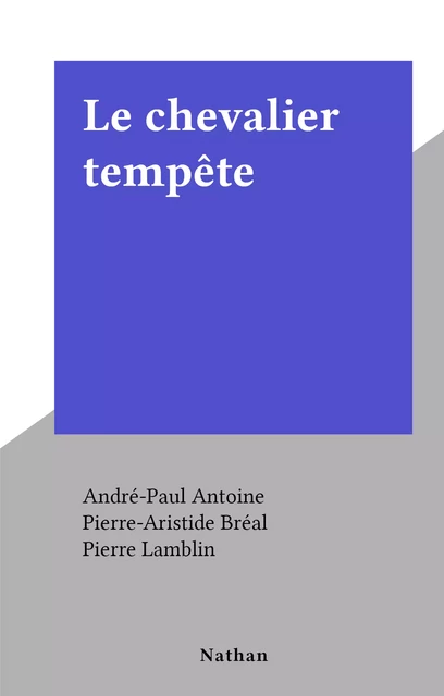 Le chevalier tempête - André-Paul Antoine, Pierre-Aristide Bréal, Pierre Lamblin - (Nathan) réédition numérique FeniXX