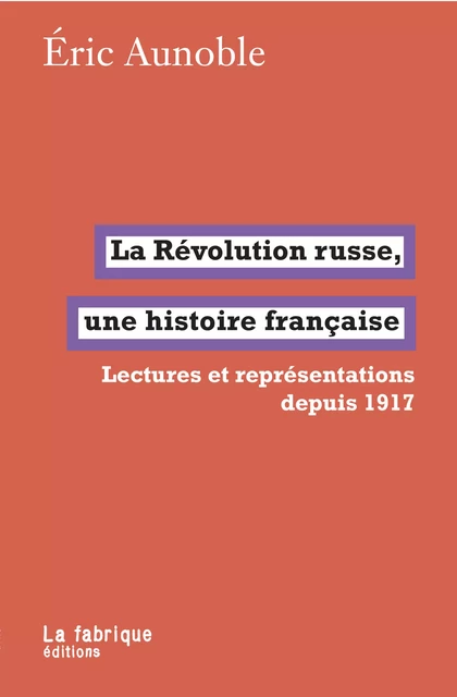 La Révolution russe, une histoire française - Éric Aunoble - La fabrique éditions