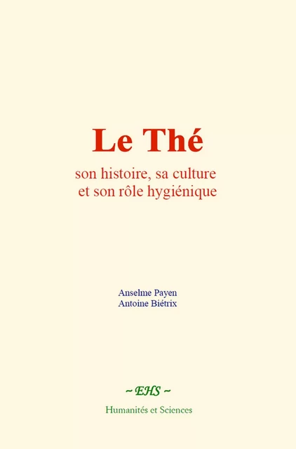 Le Thé : son histoire, sa culture et son rôle hygiénique - Anselme Payen, Antoine Biétrix - EHS