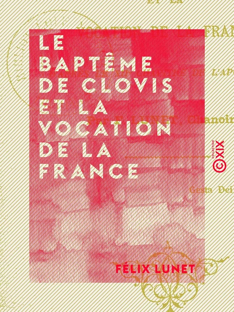 Le Baptême de Clovis et la vocation de la France - Félix Lunet - Collection XIX