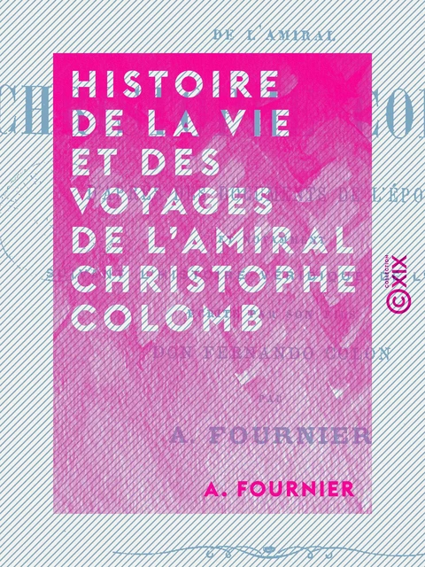 Histoire de la vie et des voyages de l'amiral Christophe Colomb - A. Fournier - Collection XIX