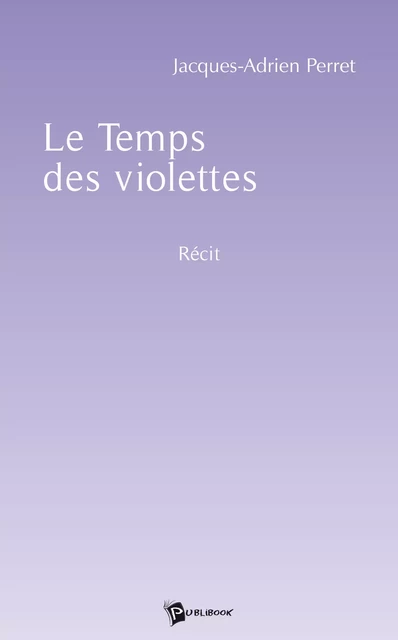 Le Temps des violettes - Jacques-Adrien Perret - Publibook