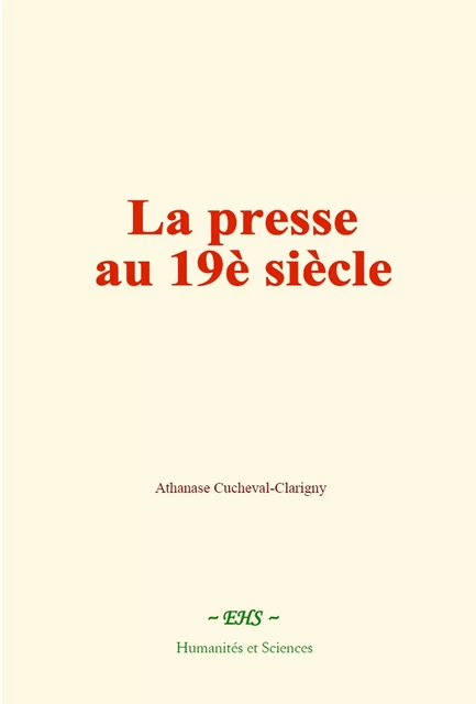 La presse au 19e siècle - Athanase Cucheval-Clarigny - EHS