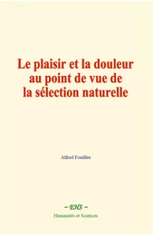 Le plaisir et la douleur au point de vue de la sélection naturelle