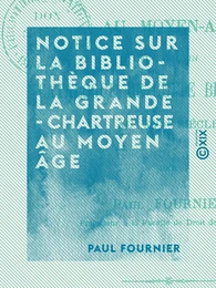 Notice sur la bibliothèque de la Grande-Chartreuse au Moyen Âge