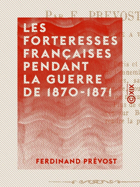 Les Forteresses françaises pendant la guerre de 1870-1871 - Ferdinand Prévost - Collection XIX