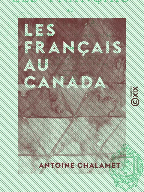 Les Français au Canada - Découverte et colonisation - Antoine Chalamet - Collection XIX