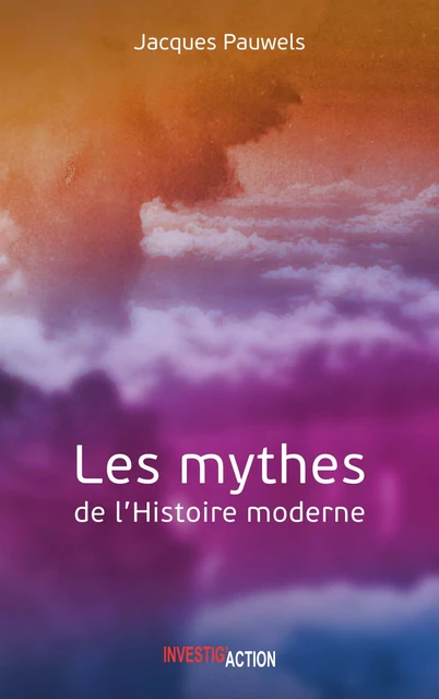 Les Mythes de l'Histoire moderne - Jacques R. Pauwels - Investig'Action