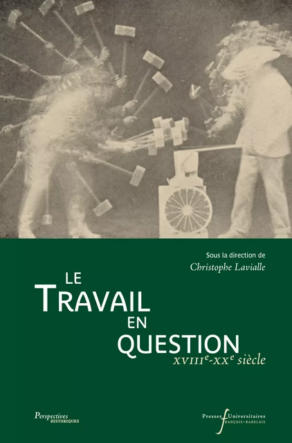 Le travail en question, XVIIIe-XXe siècles -  - Presses universitaires François-Rabelais