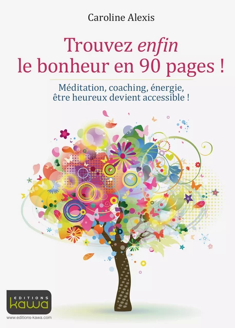 Trouvez enfin le bonheur en 90 pages ! - Caroline Alexis - Editions Kawa